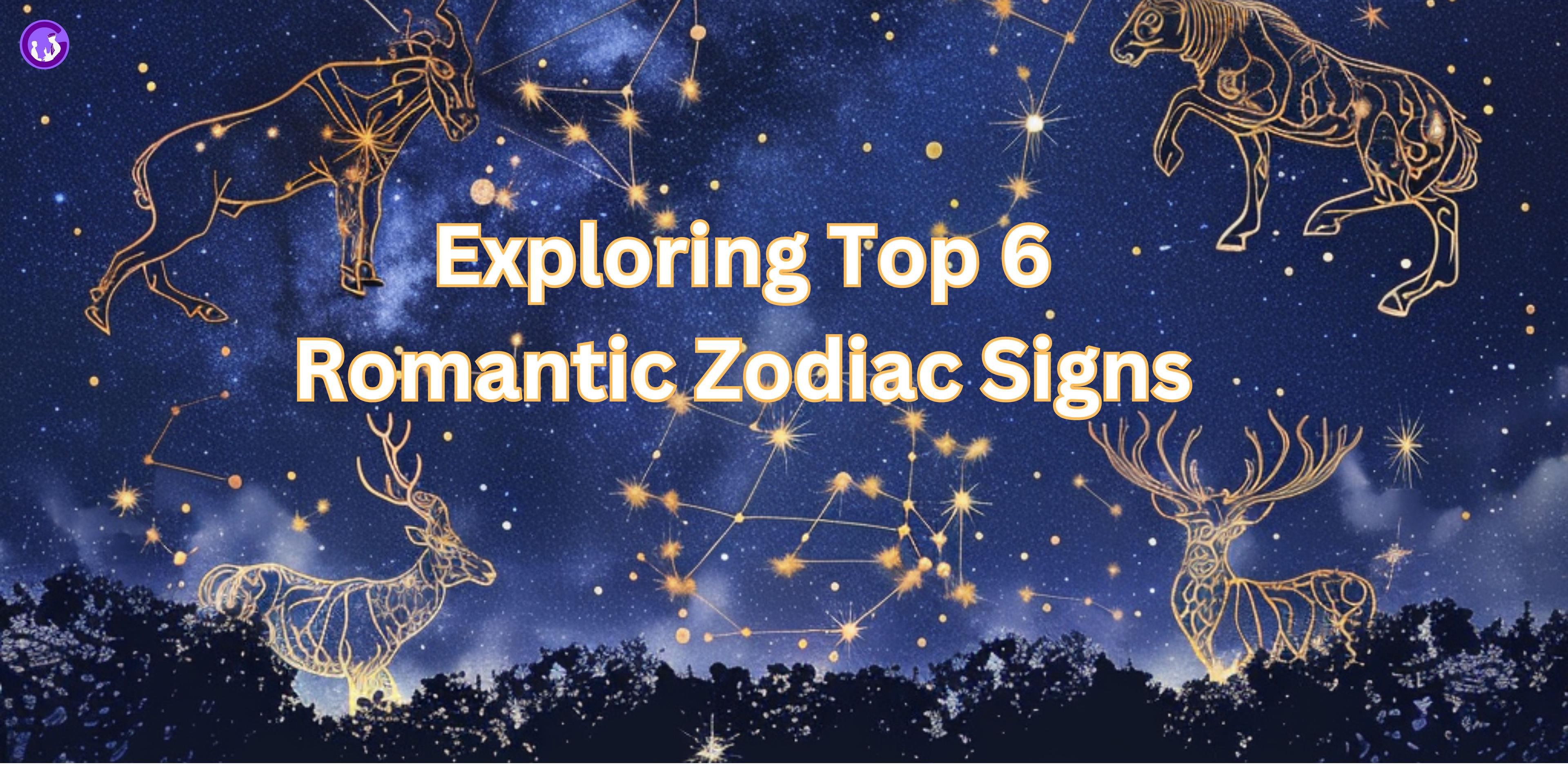 Exploring Top 6 Romantic Zodiac Signs