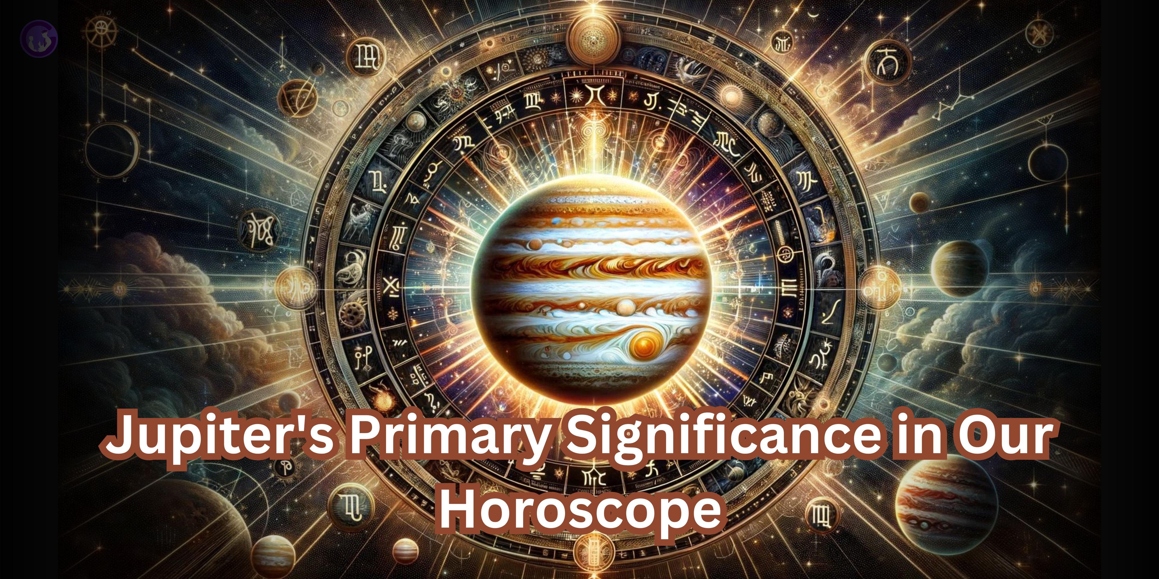 Jupiter Primary Significance in Our Horoscope