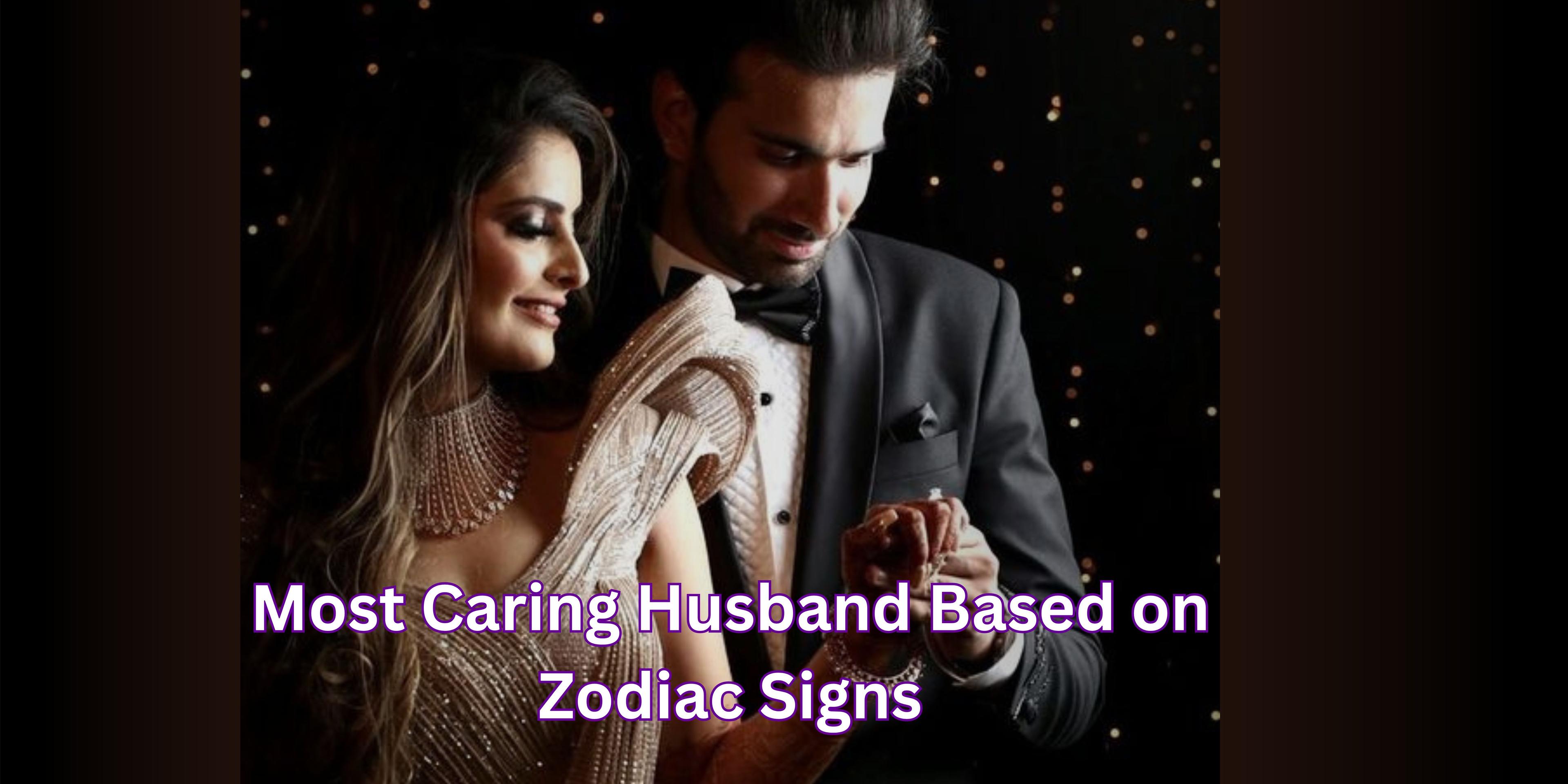 Most Caring Husband Based on Zodiac Signs